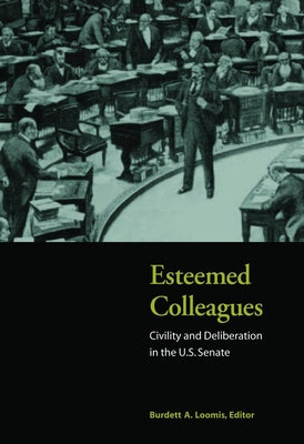 Esteemed Colleagues: Civility and Deliberation in the U.S. Senate by Loomis, Burdett A.