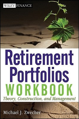 Retirement Portfolios Workbook: Theory, Construction, and Management by Zwecher, Michael J.