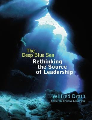 The Deep Blue Sea: Rethinking the Source of Leadership by Drath, Wilfred