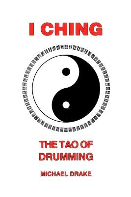 I Ching: The Tao Of Drumming by Drake, Michael