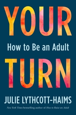 Your Turn: How to Be an Adult by Lythcott-Haims, Julie