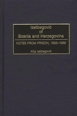 Izetbegovic of Bosnia and Herzegovina: Notes from Prison, 1983-1988 by Izetbegovic, Alija