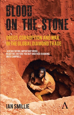 Blood on the Stone: Greed, Corruption and War in the Global Diamond Trade by Smillie, Ian