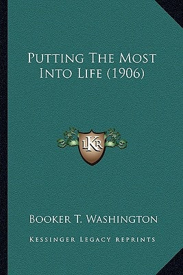 Putting the Most Into Life (1906) by Washington, Booker T.