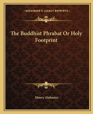 The Buddhist Phrabat or Holy Footprint by Alabaster, Henry