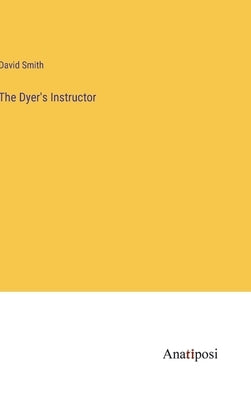 The Dyer's Instructor by Smith, David