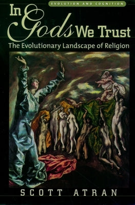 In Gods We Trust: The Evolutionary Landscape of Religion by Atran, Scott