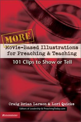 More Movie-Based Illustrations for Preaching and Teaching: 101 Clips to Show or Tell2 by Larson, Craig Brian