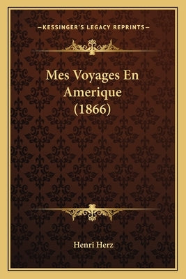 Mes Voyages En Amerique (1866) by Herz, Henri