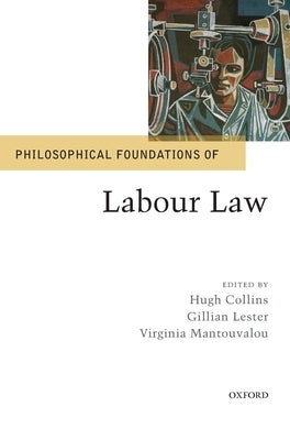 Philosophical Foundations of Labour Law by Collins, Hugh