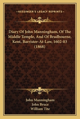 Diary of John Manningham, of the Middle Temple, and of Bradbourne, Kent, Barrister-At-Law, 1602-03 (1868) by Manningham, John