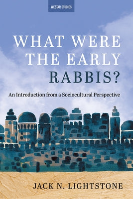 What Were the Early Rabbis? by Lightstone, Jack N.