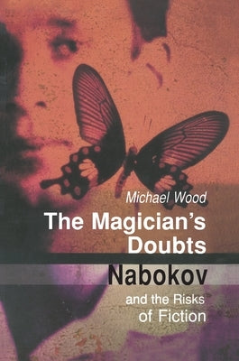 The Magician's Doubts: Nabokov and the Risks of Fiction by Wood, Michael