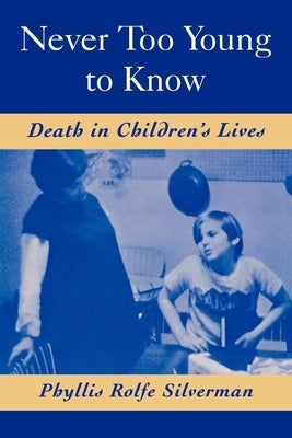 Never Too Young to Know: Death in Children's Lives by Silverman, Phyllis Rolfe