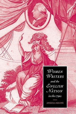 Women Writers and the English Nation in the 1790s: Romantic Belongings by Keane, Angela