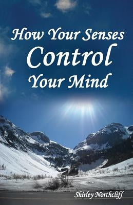 How Your Senses Control Your Mind by Northcliff, Shirley