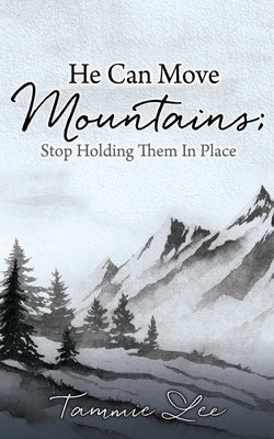 He Can Move Mountains; Stop Holding Them In Place by Lee, Tammie