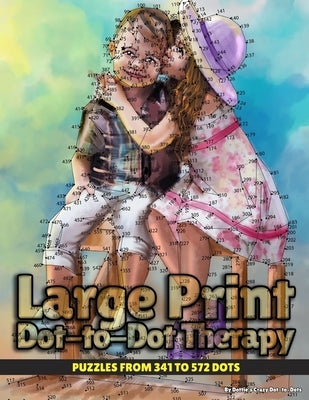 Large Print Dot-to-Dot Therapy: Puzzles from 341 to 572 Dots by Dot-To-Dots, Dottie's Crazy