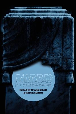 Fanpires: Audience Consumption of the Modern Vampire by Schott, Gareth