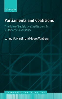 Parliaments and Coalitions: The Role of Legislative Institutions in Multiparty Governance by Martin, Lanny W.