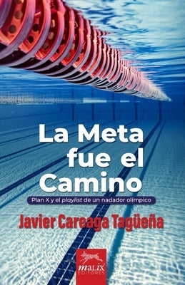 La Meta fue el Camino: Plan X y el playlist de un nadador olímpico by Careaga, Javier