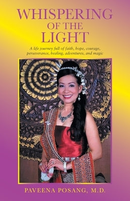Whispering of the Light: A Life Journey Full of Faith, Hope, Courage, Perseverance, Healing, Adventures, and Magic by Posang, Paveena