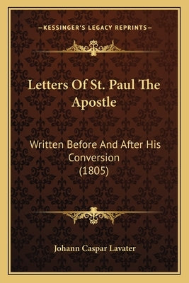 Letters Of St. Paul The Apostle: Written Before And After His Conversion (1805) by Lavater, Johann Caspar