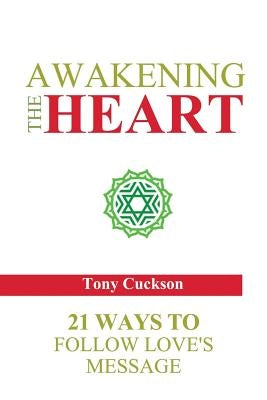 Awakening the Heart: 21 Ways to Follow Love's Message by Cuckson, Tony