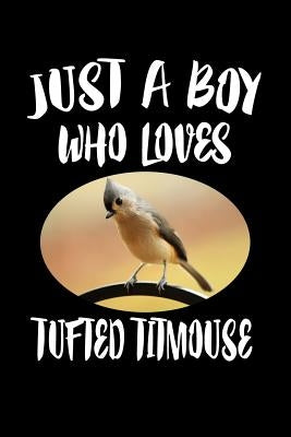 Just A Boy Who Loves Tufted Titmouse: Animal Nature Collection by Marcus, Marko