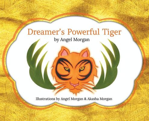 Dreamer's Powerful Tiger: A New Lucid Dreaming Classic For Children and Parents of the 21st Century by Morgan, Angel