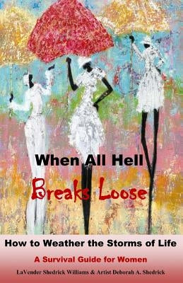 When All Hell Breaks Loose: How to Weather the Storms of Life by Shedrick, Deborah a.