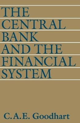 The Central Bank and the Financial System by Goodhart, C.