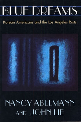 Blue Dreams: Korean Americans and the Los Angeles Riots by Abelmann, Nancy