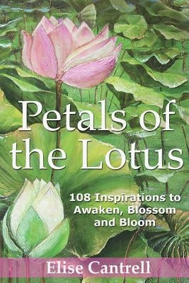 Petals of the Lotus: 108 Inspirations to awaken, Blossom and Bloom by Cantrell, Elise