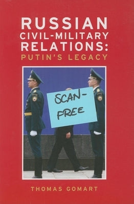 Russian Civil-Military Relations: Putin's Legacy by Gomart, Thomas