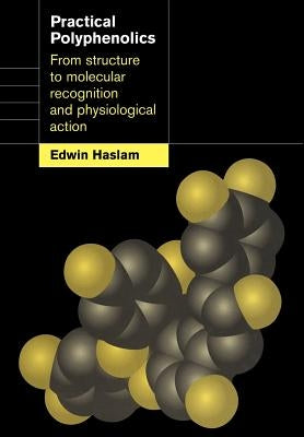 Practical Polyphenolics: From Structure to Molecular Recognition and Physiological Action by Haslam, Edwin