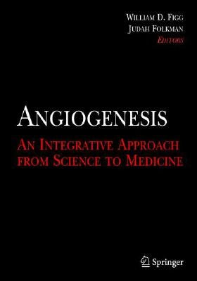Angiogenesis: An Integrative Approach from Science to Medicine by Figg, William D.