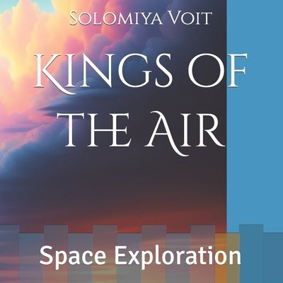 Kings of the Air: Space Exploration by Voit, Solomiya