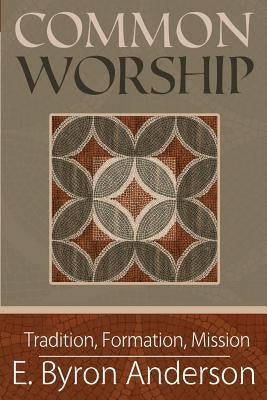 Common Worship: Tradition, Formation, Mission by Anderson, E. Byron