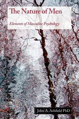 The Nature of Men: Elements of Masculine Psychology by Ashfield Phd, John