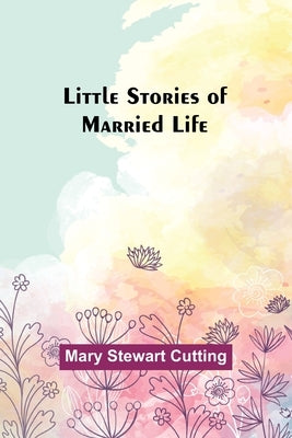 Little Stories of Married Life by Stewart Cutting, Mary