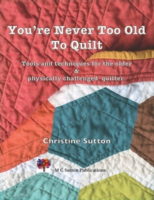 You're Never Too Old To Quilt by Sutton, Christine