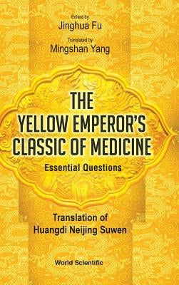 The Yellow Emperor's Classic of Medicine - Essential Questions: Translation of Huangdi Neijing Suwen by Jinghua Fu