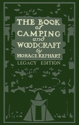 The Book Of Camping And Woodcraft (Legacy Edition): A Guidebook For Those Who Travel In The Wilderness by Kephart, Horace