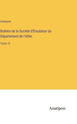 Bulletin de la Société d'Émulation du Département de l'Allier: Tome 10 by Anonyme