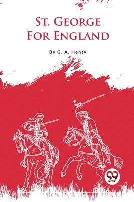 St. George For England by Henty, G. a.