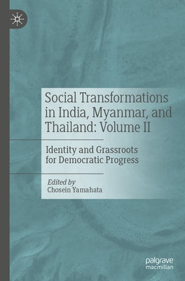 Social Transformations in India, Myanmar, and Thailand: Volume II: Identity and Grassroots for Democratic Progress by Yamahata, Chosein