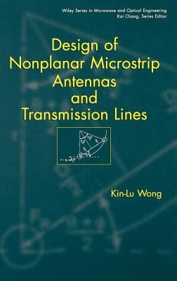 Design of Nonplanar Microstrip Antennas and Transmission Lines by Wong, Kin-Lu