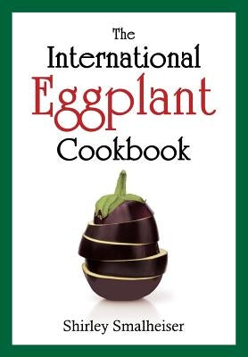 The International Eggplant Cookbook by Smalheiser, Shirley