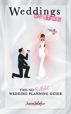 Weddings Unfiltered: The No Bullsh*t Wedding Planning Guide by Sclafini, Jessica